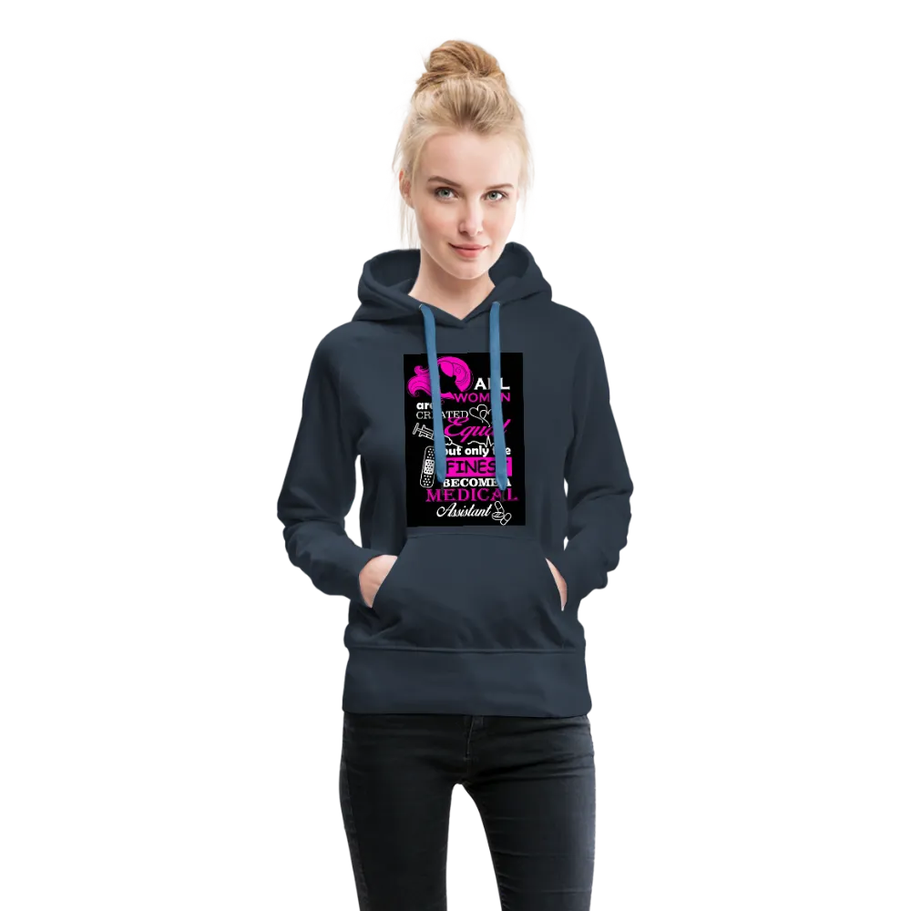 All Women Are Created Equal But Only The Finest Become A Medical Assistant Women’s Premium Hoodie