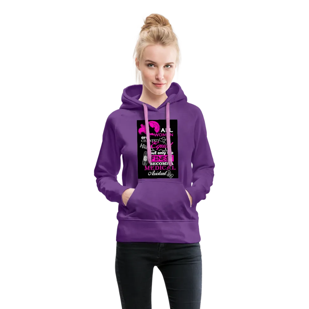 All Women Are Created Equal But Only The Finest Become A Medical Assistant Women’s Premium Hoodie