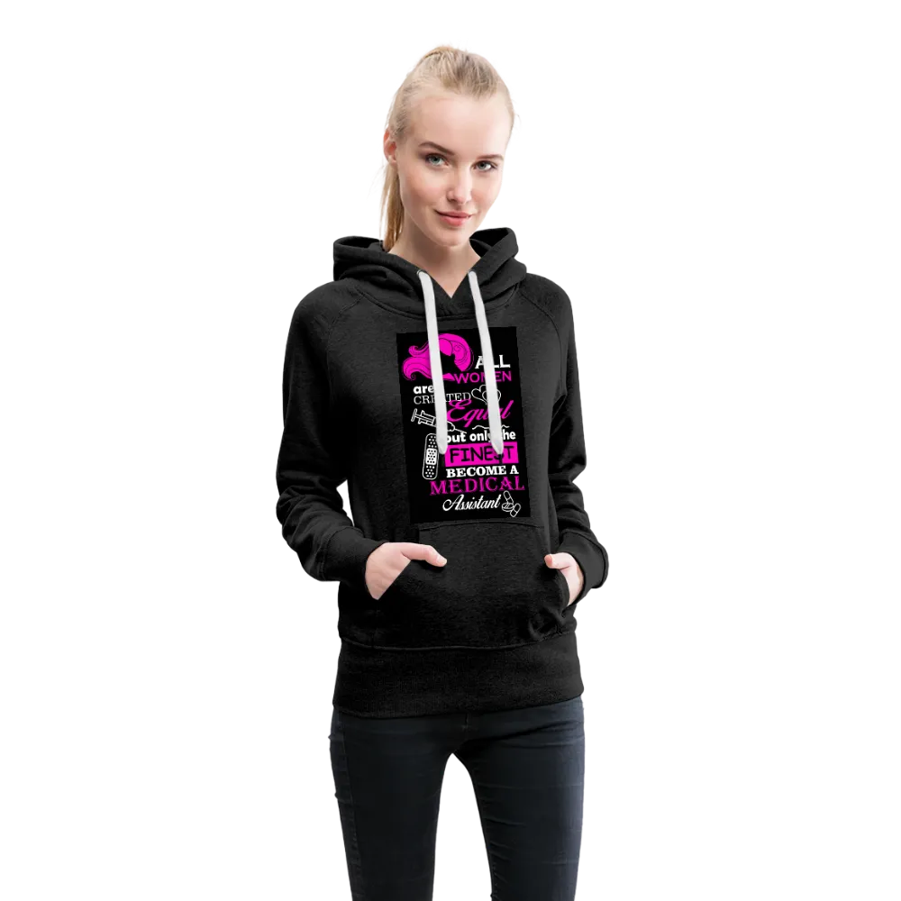 All Women Are Created Equal But Only The Finest Become A Medical Assistant Women’s Premium Hoodie