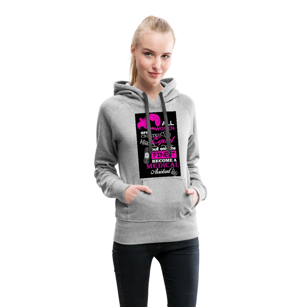 All Women Are Created Equal But Only The Finest Become A Medical Assistant Women’s Premium Hoodie