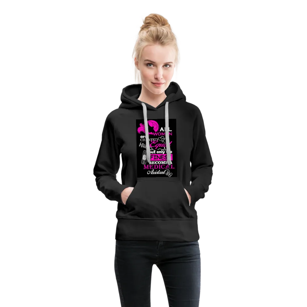 All Women Are Created Equal But Only The Finest Become A Medical Assistant Women’s Premium Hoodie