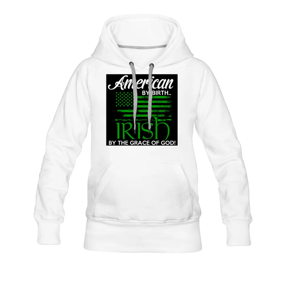 American By Birth Irish By The Grace Of God Women’s Premium Hoodie